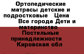 Ортопедические матрасы детские и подростковые › Цена ­ 2 147 - Все города Дети и материнство » Постельные принадлежности   . Кировская обл.